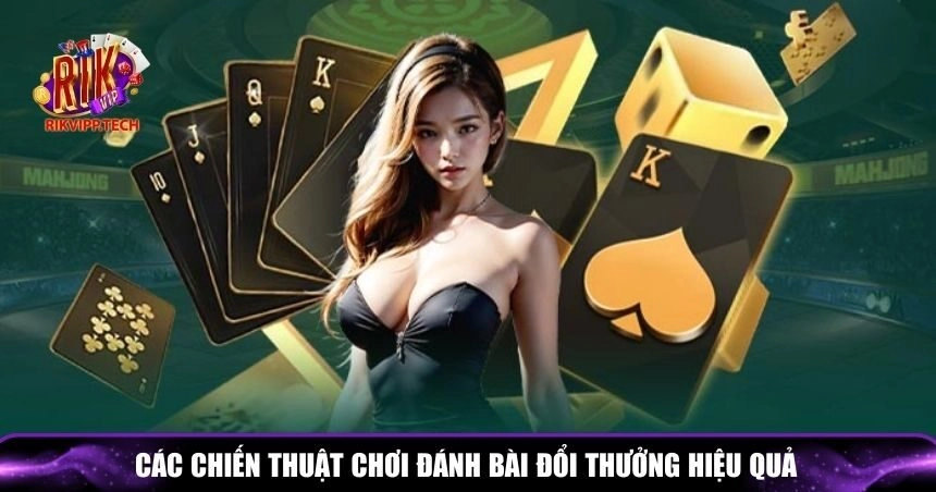 Cần chiến thuật rõ ràng để chiến thắng đánh bài đổi thưởng